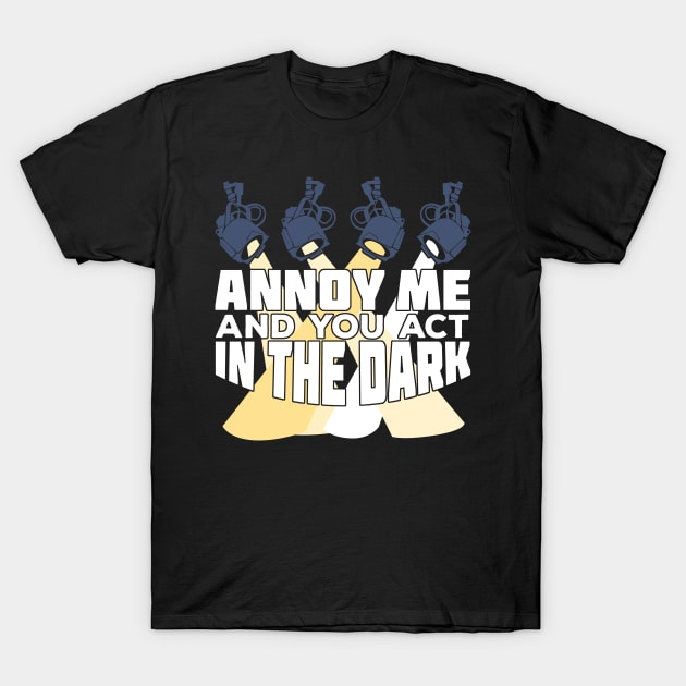 Annoy Me And You Act In The Dark T-Shirt by Dolde08